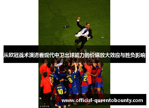 从欧冠战术演进看现代中卫出球能力的价值放大效应与胜负影响
