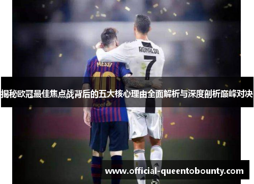 揭秘欧冠最佳焦点战背后的五大核心理由全面解析与深度剖析巅峰对决 揭秘欧冠最佳焦点战背后的五大核心理由全面解析与深度剖析巅峰对决