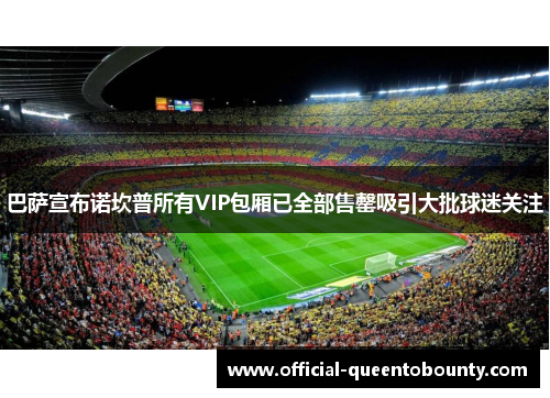 巴萨宣布诺坎普所有VIP包厢已全部售罄吸引大批球迷关注