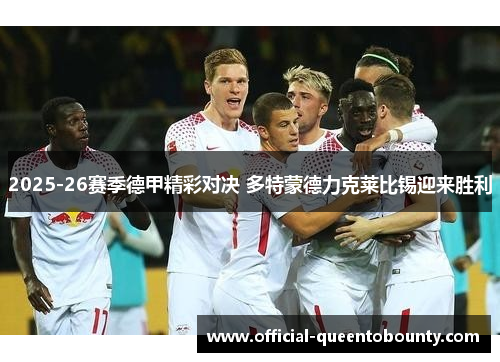 2025-26赛季德甲精彩对决 多特蒙德力克莱比锡迎来胜利