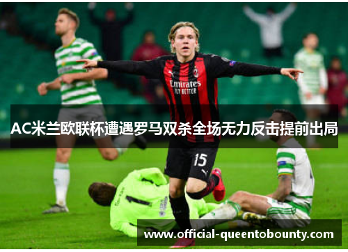 AC米兰欧联杯遭遇罗马双杀全场无力反击提前出局