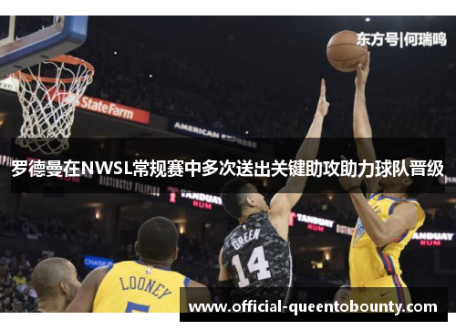 罗德曼在NWSL常规赛中多次送出关键助攻助力球队晋级 罗德曼在NWSL常规赛中多次送出关键助攻助力球队晋级